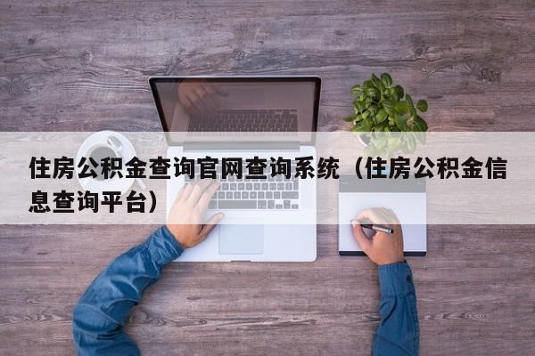 住房公积金查询官网查询系统（住房公积金信息查询平台）