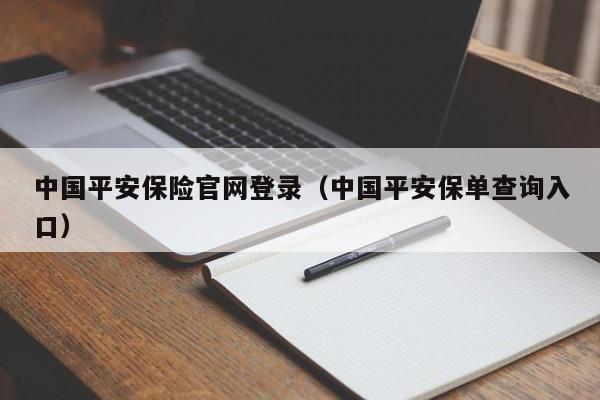 中国平安保险官网登录（中国平安保单查询入口）