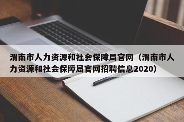渭南市人力资源和社会保障局官网（渭南市人力资源和社会保障局官网招聘信息2020）