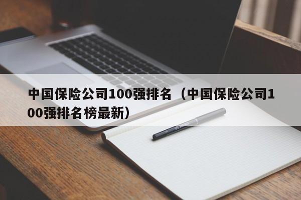 中国保险公司100强排名（中国保险公司100强排名榜最新）