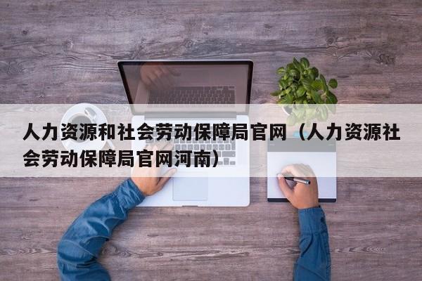人力资源和社会劳动保障局官网（人力资源社会劳动保障局官网河南）