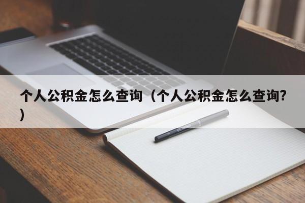 个人公积金怎么查询（个人公积金怎么查询?）