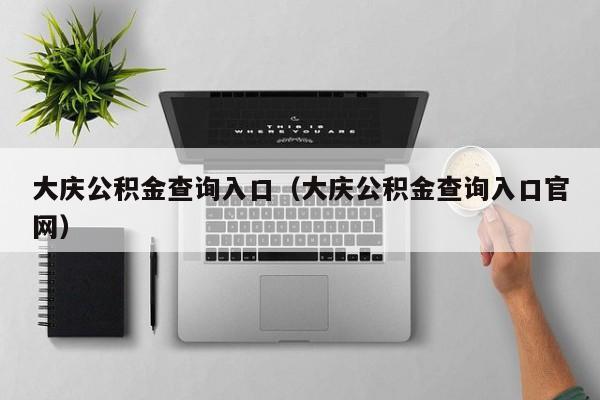 大庆公积金查询入口（大庆公积金查询入口官网）