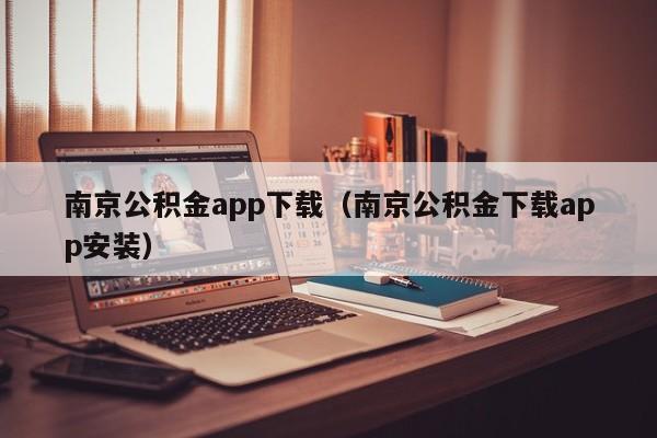 南京公积金app下载（南京公积金下载app安装）