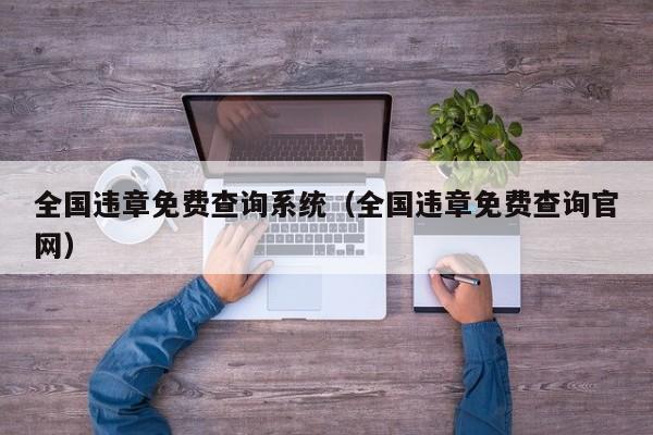 全国违章免费查询系统（全国违章免费查询官网）