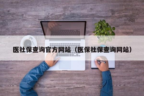 医社保查询官方网站（医保社保查询网站）