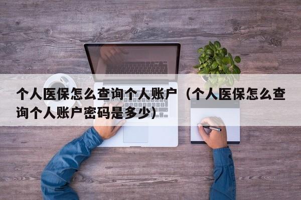 个人医保怎么查询个人账户（个人医保怎么查询个人账户密码是多少）