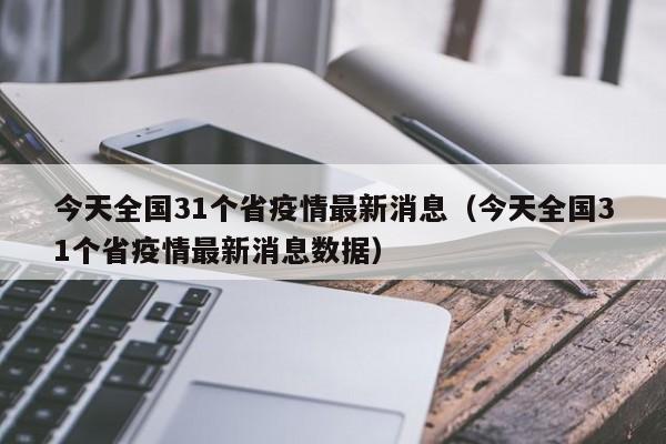 今天全国31个省疫情最新消息（今天全国31个省疫情最新消息数据）