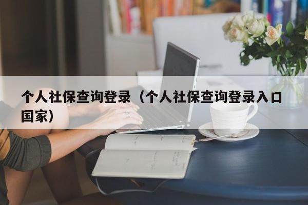 个人社保查询登录（个人社保查询登录入口 国家）