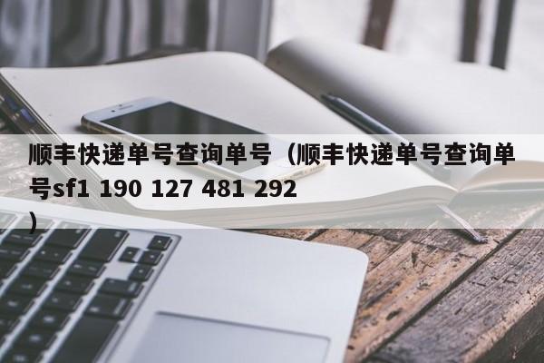 顺丰快递单号查询单号（顺丰快递单号查询单号sf1 190 127 481 292）