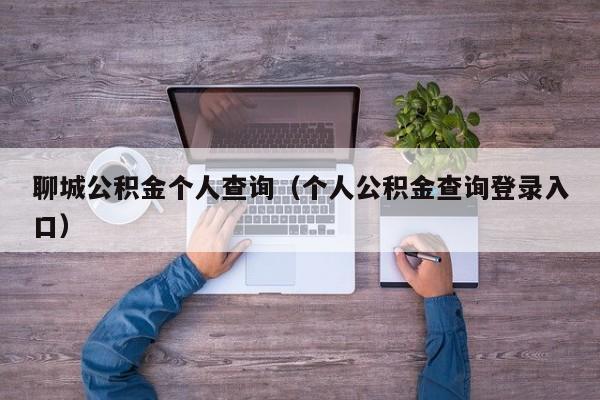 聊城公积金个人查询（个人公积金查询登录入口）