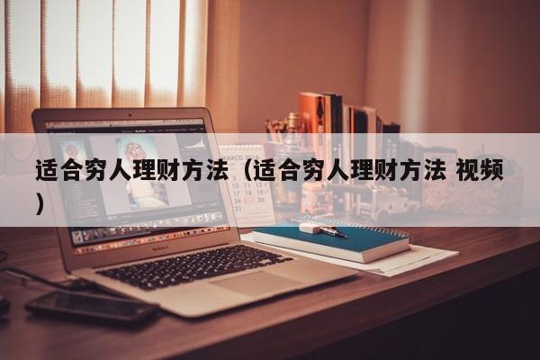 适合穷人理财方法（适合穷人理财方法 视频）