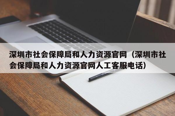 深圳市社会保障局和人力资源官网（深圳市社会保障局和人力资源官网人工客服电话）
