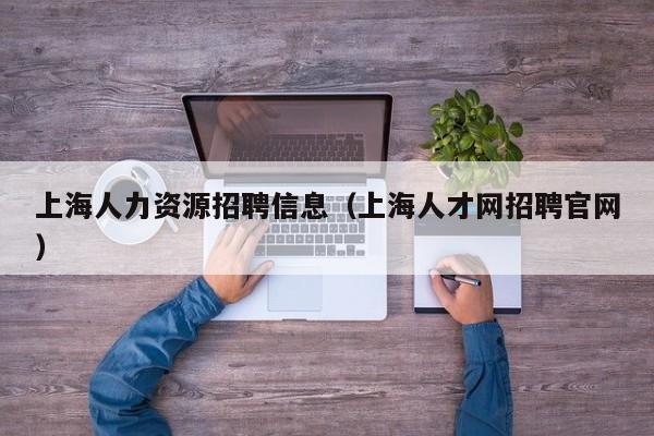 上海人力资源招聘信息（上海人才网招聘官网）