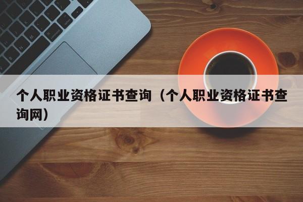 个人职业资格证书查询（个人职业资格证书查询网）