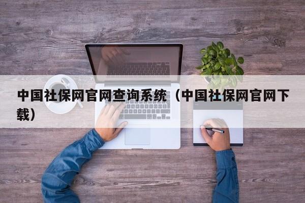 中国社保网官网查询系统（中国社保网官网下载）