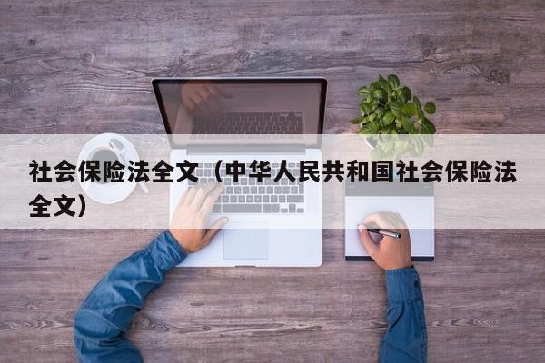 社会保险法全文（中华人民共和国社会保险法全文）