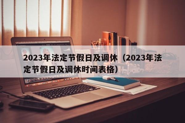 2023年法定节假日及调休（2023年法定节假日及调休时间表格）