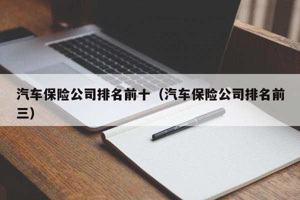 汽车保险公司排名前十（汽车保险公司排名前三）