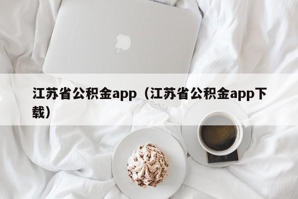 江苏省公积金app（江苏省公积金app下载）
