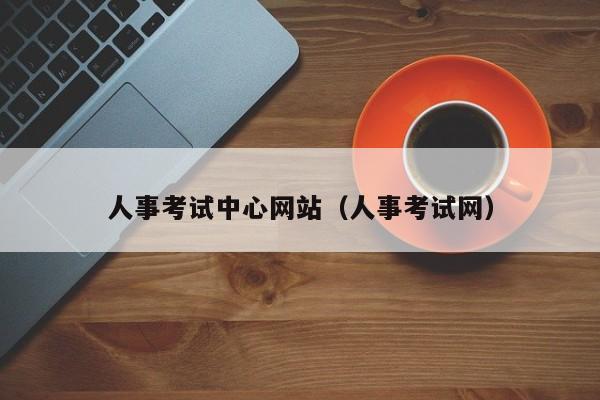 人事考试中心网站（人事考试网）